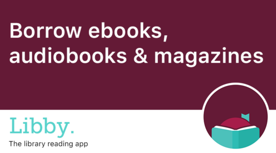 Borrow ebooks, audiobooks & magazines from Libby.