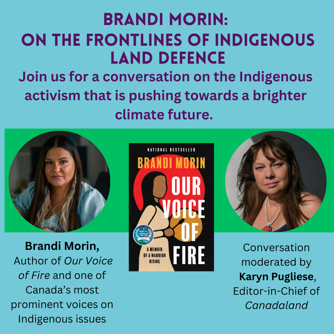 Brandi Morin: On the Frontlines of Indigenous Land Defence. Join us for a conversation on the Indigenous activism that is pushing towards a brighter climate future. Brandi Morin, author of Our Voice of Fire and one of Canada's most prominent voices on Indigenous issues. Conversation moderated by Karyn Pugliese, Editor-in-Chief of Canadaland.