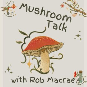 Mushroom Talk with Rob Macrae